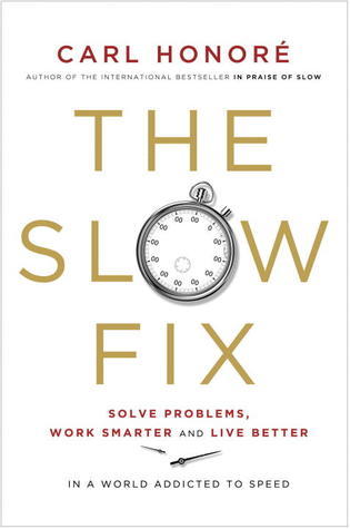 Carl Honoré - The Slow Fix Solve Problems, Work Smarter and Live Better in a Fast World