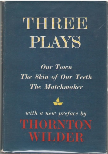 Thornton Wilder - Three Plays: Our Town, Skin of Our Teeth, Matchmaker