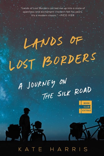 Kate Harris - Lands of Lost Borders A Journey on the Silk Road