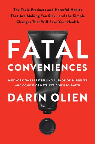 Darin Olien - Fatal Conveniences The Toxic Products and Harmful Habits That Are Making You Sick--And the Simple Changes That Will Save Your Health