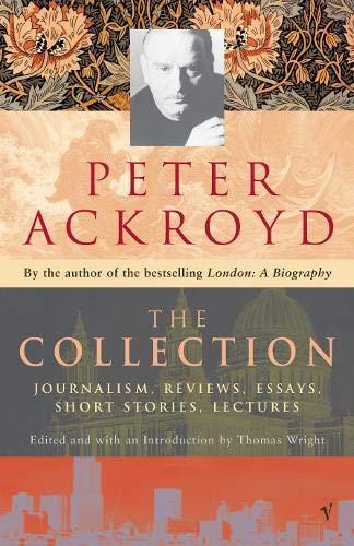 Peter Ackroyd - Peter Ackroyd: The Collection: Journalism, Reviews, Essays, Short Stories, Lectures