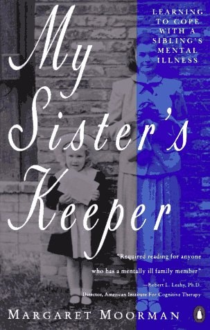 Margaret Moorman - My Sister's Keeper: Learning to Cope with a Sibling's Mental Illness