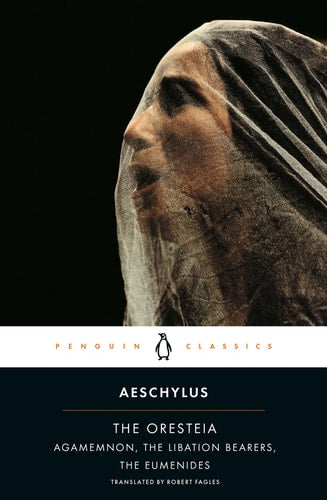 Aeschylus - The Oresteia: Agamemnon; The Libation Bearers; The Eumenides