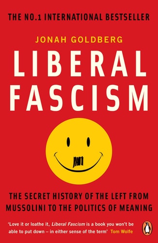Jonah Goldberg - Liberal Fascism The Secret History of the Left from Mussolini to the Politics of Meaning