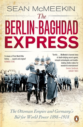 Sean Mcmeekin - The Berlin-Baghdad Express The Ottoman Empire and Germany's Bid for World Power, 1898-1918