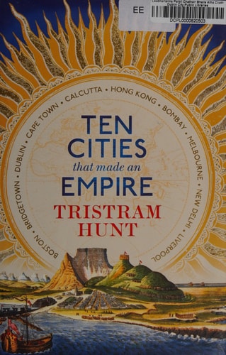 Tristram Hunt - Ten Cities That Made an Empire