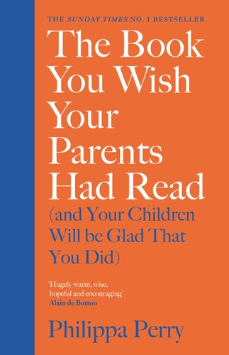 Philippa Perry - The Book You Wish Your Parents Had Read (and Your Children Will be Glad that You Did)