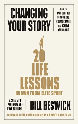 Bill Beswick - Changing Your Story How To Take Control Of Your Life, Create Change And Achieve Your Goals