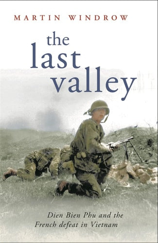 Martin Windrow - The Last Valley Dien Bien Phu and the French Defeat in Vietnam