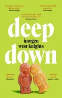 Imogen West-Knights - Deep Down The 'intimate, Emotional and Witty' 2023 Debut You Don't Want to Miss