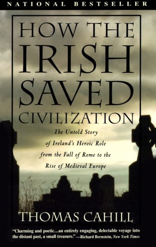 Thomas Cahill - How the Irish Saved Civilization: The Untold Story of Ireland's Heroic Role From the Fall of Rome to the Rise of Medieval Europe (The Hinges of History)