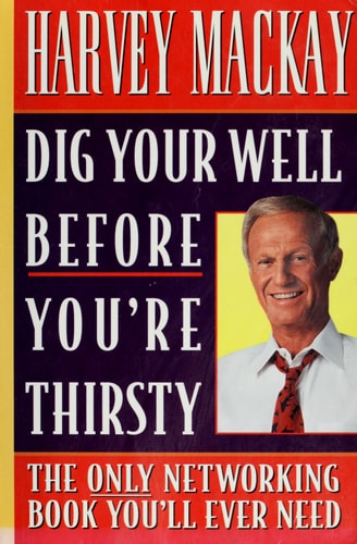 Harvey Mackay - Dig Your Well before You're Thirsty The only networking book you'll ever need