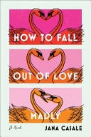 Jana Casale - How to Fall Out of Love Madly A Novel