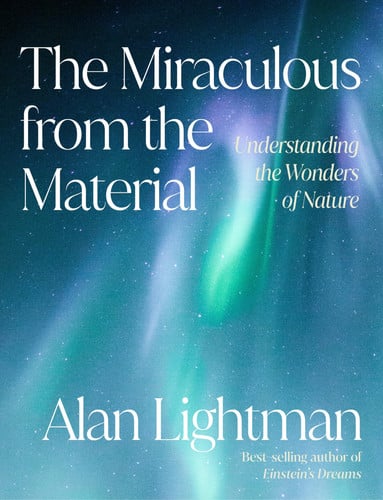 Lightman, Alan P. - The miraculous from the material: understanding the wonders of nature