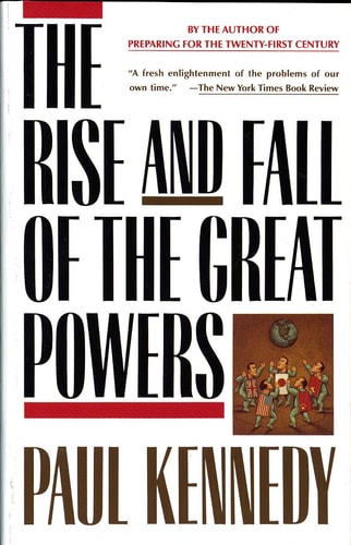 Paul Kennedy - The Rise and Fall of the Great Powers: Economic Change and Military Conflict from 1500 to 2000