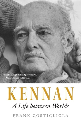 Frank Costigliola - Kennan A Life Between Worlds