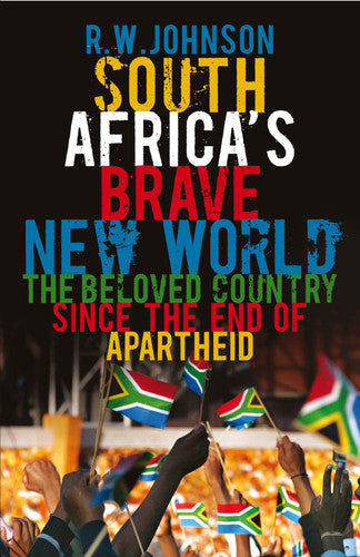 Richard William Johnson - South Africa's Brave New World The Beloved Country Since the End of Apartheid