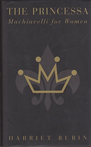 Harriet Rubin - The Princessa: Machiavelli For Women