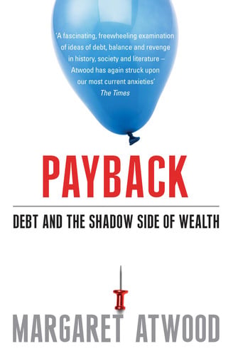 Margaret Atwood - Payback Debt and the Shadow Side of Wealth
