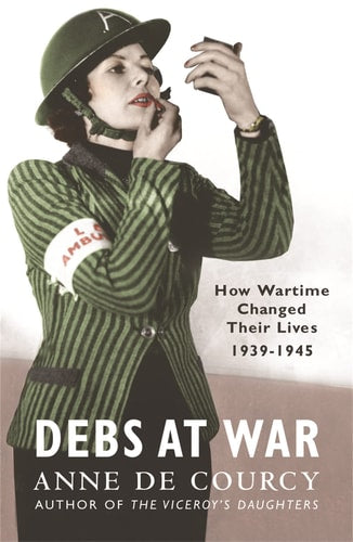 Anne de Courcy - Debs at War (Women in History)