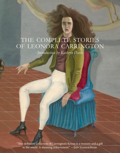 Leonora Carrington - The Complete Stories of Leonora Carrington