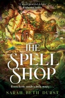 Sarah Beth Durst - The Spellshop The New York Times Bestselling, Heartwarming and Cosy Fantasy about First Loves and Unlikely Friendships