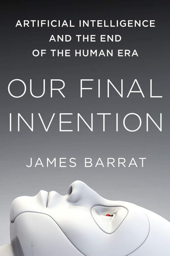 James Barrat - Our Final Invention Artificial Intelligence and the End of the Human Era