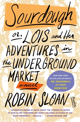 Robin Sloan - Sourdough or, Lois and Her Adventures in the Underground Market: A Novel