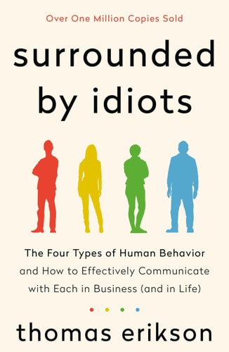 Thomas Erikson - Surrounded by Idiots: The Four Types of Human Behavior and How to Effectively Communicate with Each in Business (and in Life)