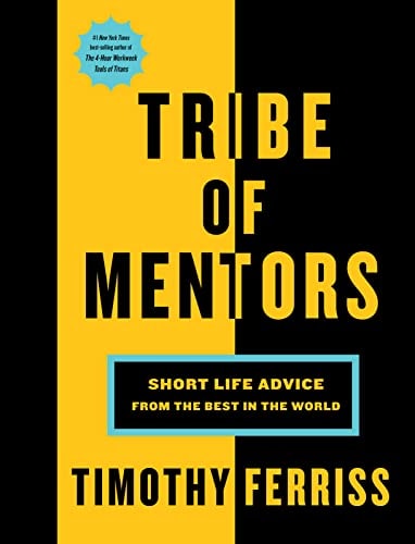 Tim Ferriss - Tribe Of Mentors: Short Life Advice from the Best in the World