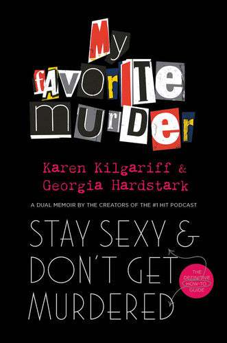 Georgia Hardstark, Karen Kilgariff - Stay Sexy and Don't Get Murdered The Definitive How-To Guide from the My Favorite Murder Podcast
