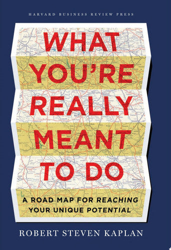 Robert Kaplan - What You're Really Meant to Do A Road Map for Reaching Your Unique Potential