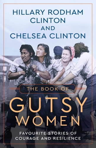 Hillary Diane Clinton, Hillary Rodham Clinton, Chelsea Clinton - The Book of Gutsy Women Favorite Stories of Courage and Resilience