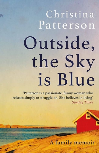 Christina Patterson - Outside, the Sky is Blue A Family Memoir