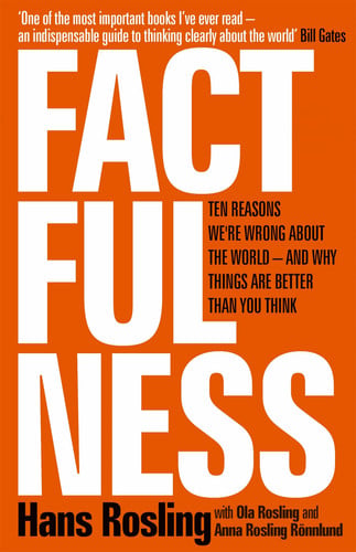Hans Rosling, Ola Rosling, Anna Rosling Rönnlund - Factfulness The Ten Reason We're Wrong About the World - and Why Things Are Better Than You Think