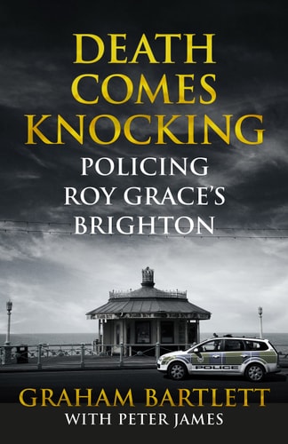 Graham Bartlett, Peter James - Death Comes Knocking Policing Roy Grace's Brighton