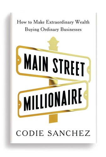 Codie Sanchez - Main Street Millionaire How to Make Extraordinary Wealth Buying Ordinary Businesses