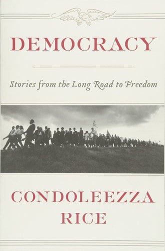Condoleezza Rice - Democracy: The Long Road to Freedom