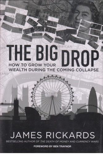 James Rickards - The Big Drop How to Grow Your Wealth During the Coming Collapse