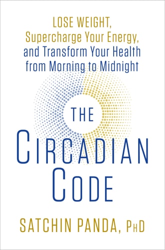 Satchin Panda PhD - The Circadian Code: Lose Weight, Supercharge Your Energy, and Transform Your Health from Morning to Midnight