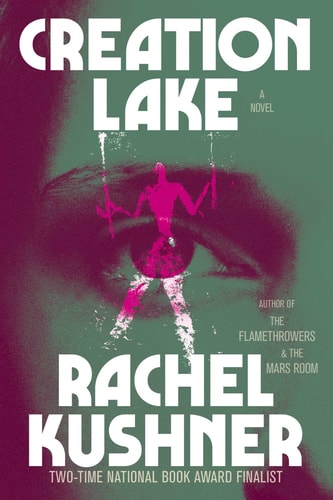 Rachel Kushner - Creation Lake A Novel