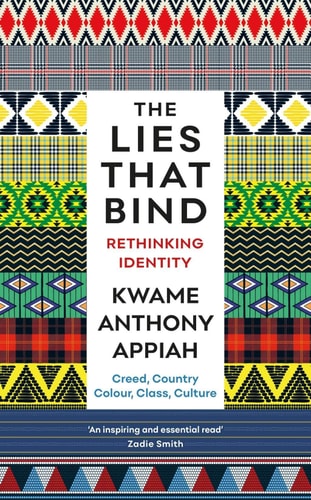 Kwame Anthony Appiah - The Lies that Bind Rethinking Identity : Creed, Country, Colour, Class, Culture