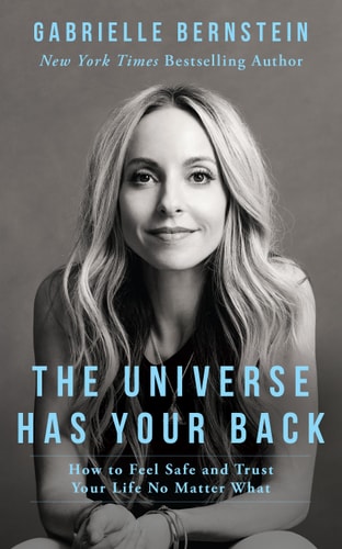 Gabrielle Bernstein - The Universe Has Your Back How to Feel Safe and Trust Your Life No Matter what