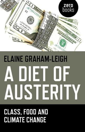 Elaine Graham-Leigh - A Diet of Austerity Class, Food and Climate Change