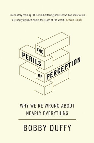 Bobby Duffy - The Perils of Perception: Why We’re Wrong About Nearly Everything
