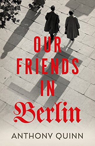 Anthony Quinn - Our Friends in Berlin