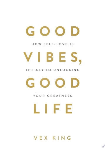 Vex King - Good Vibes, Good Life How Self-Love Is the Key to Unlocking Your Greatness: Over 2 Million Copies Sold