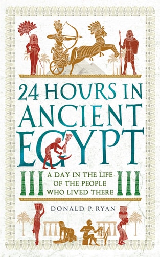 Donald P. Ryan - 24 Hours in Ancient Egypt A Day in the Life of the People Who Lived There