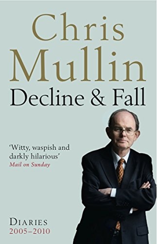 Chris Mullin - Decline and Fall Diaries 2005-2010