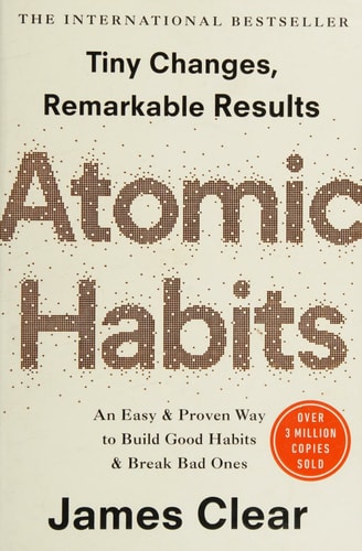 Clear, James - Atomic Habits: tiny changes, remarkable results : an easy & proven way to build good habits & break bad ones